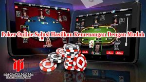 Poker Online Solusi Hasilkan Kemenangan Dengan Mudah