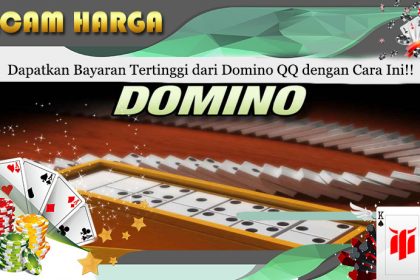Dapatkan Bayaran Tertinggi dari Domino QQ dengan Cara Ini!!